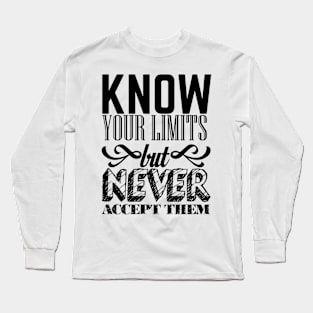 Know your limits but never accept them Long Sleeve T-Shirt